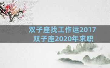 双子座找工作运2017 双子座2020年求职